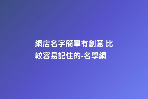 網店名字簡單有創意 比較容易記住的-名學網-第1張-店鋪起名-玄機派